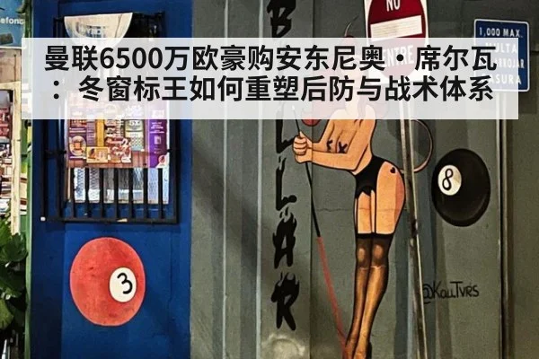 曼联6500万欧豪购安东尼奥·席尔瓦：冬窗标王如何重塑后防与战术体系