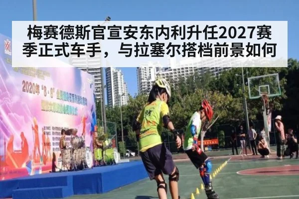 梅赛德斯官宣安东内利升任2027赛季正式车手，与拉塞尔搭档前景如何